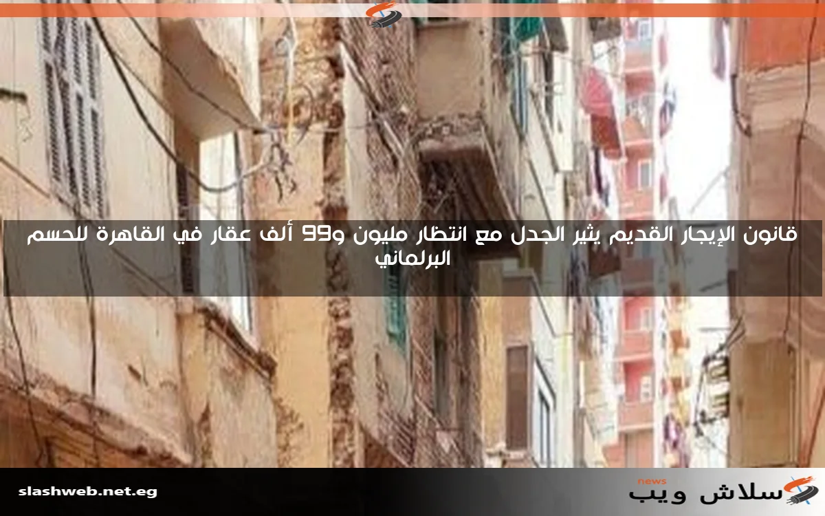 قانون الإيجار القديم يثير الجدل مع انتظار مليون و99 ألف عقار في القاهرة للحسم البرلماني 2 قانون الإيجار القديم يثير الجدل مع انتظار مليون و99 ألف عقار في القاهرة للحسم البرلماني