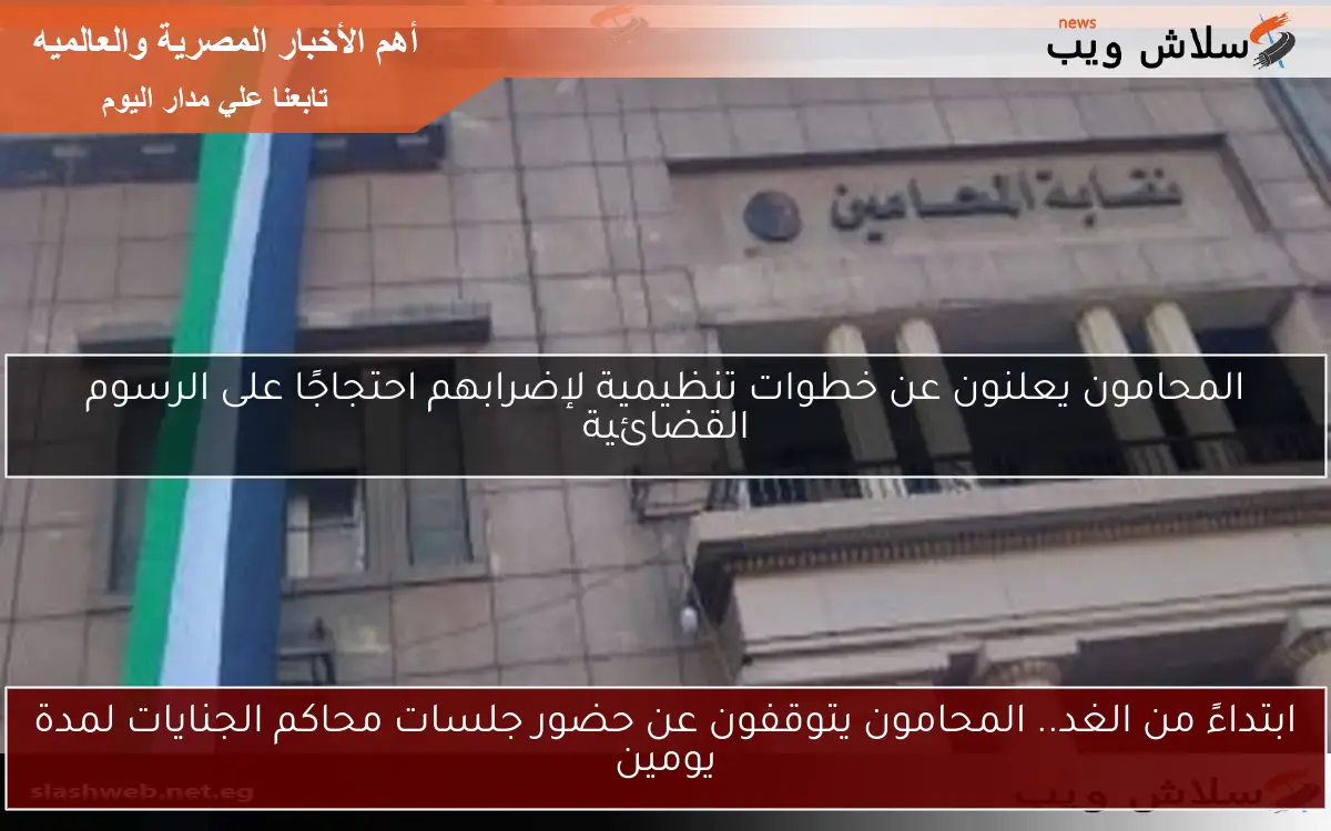 ابتداءً من الغد.. المحامون يتوقفون عن حضور جلسات محاكم الجنايات لمدة يومين