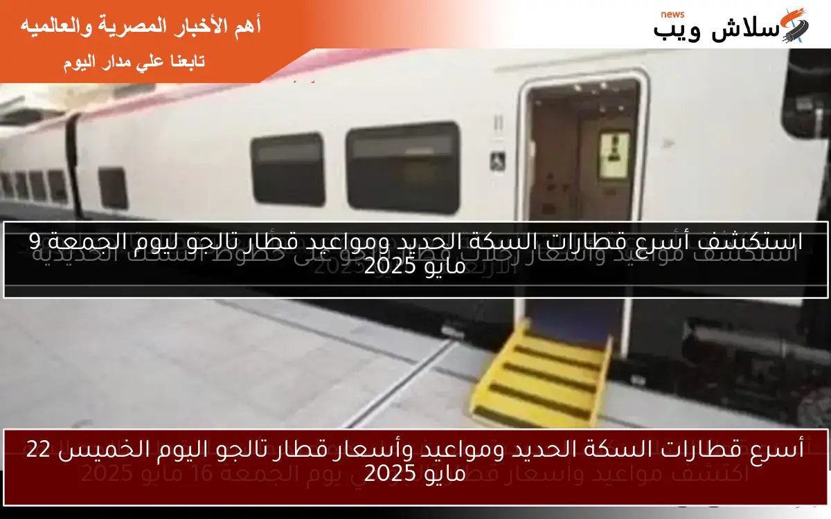 أسرع قطارات السكة الحديد ومواعيد وأسعار قطار تالجو اليوم الخميس 22 مايو 2025