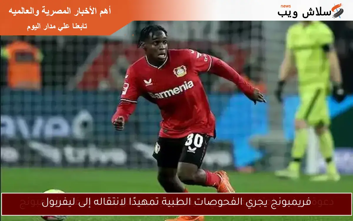 فريمبونج يجري الفحوصات الطبية تمهيدًا لانتقاله إلى ليفربول