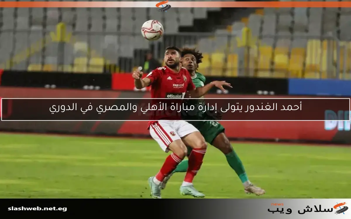 أحمد الغندور يتولى إدارة مباراة الأهلي والمصري في الدوري 2 أحمد الغندور يتولى إدارة مباراة الأهلي والمصري في الدوري