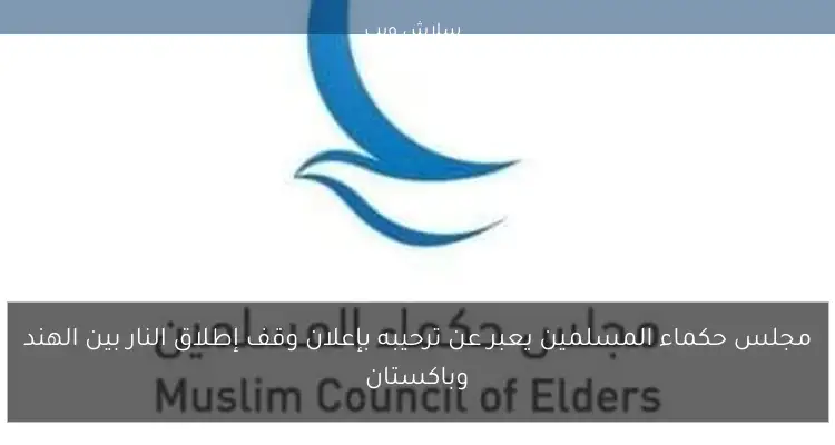 مجلس حكماء المسلمين يعبر عن ترحيبه بإعلان وقف إطلاق النار بين الهند وباكستان