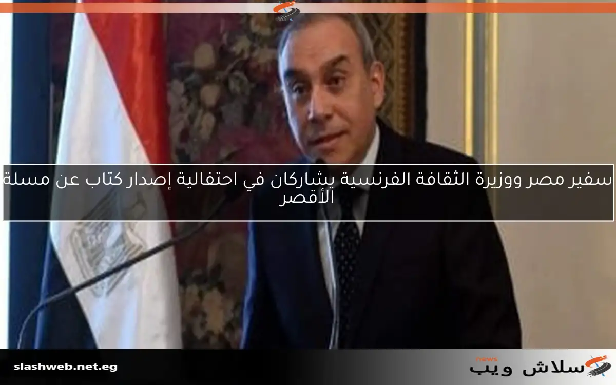 سفير مصر ووزيرة الثقافة الفرنسية يشاركان في احتفالية إصدار كتاب عن مسلة الأقصر 2 سفير مصر ووزيرة الثقافة الفرنسية يشاركان في احتفالية إصدار كتاب عن مسلة الأقصر