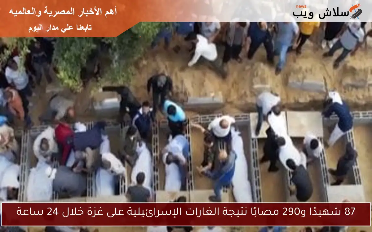 87 شهيدًا و290 مصابًا نتيجة الغارات الإسرائيلية على غزة خلال 24 ساعة