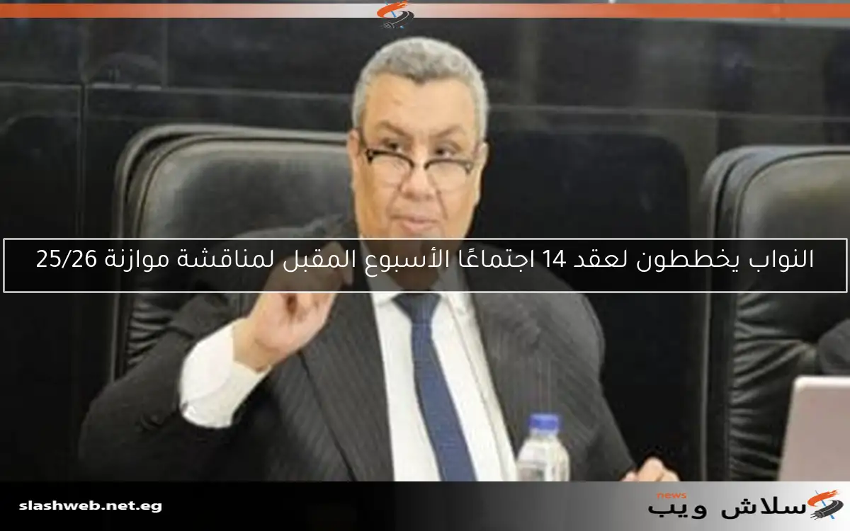 النواب يخططون لعقد 14 اجتماعًا الأسبوع المقبل لمناقشة موازنة 25/26 2 النواب يخططون لعقد 14 اجتماعًا الأسبوع المقبل لمناقشة موازنة 25/26