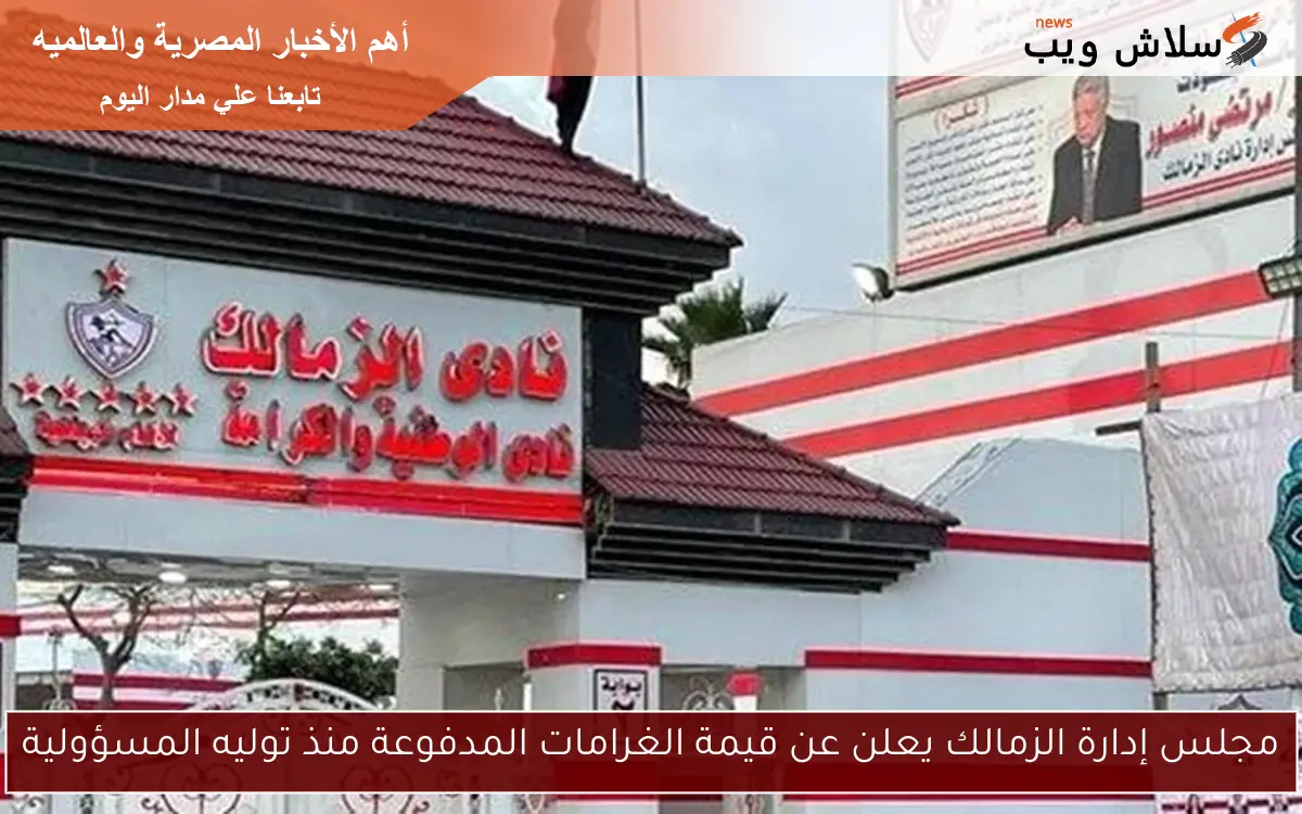 مجلس إدارة الزمالك يعلن عن قيمة الغرامات المدفوعة منذ توليه المسؤولية