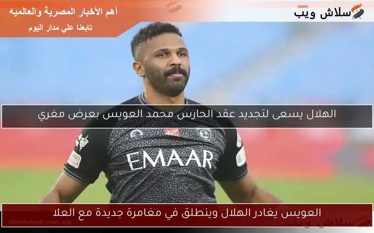 العويس يغادر الهلال وينطلق في مغامرة جديدة مع العلا