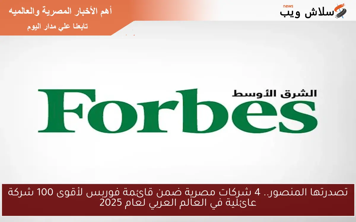 تصدرتها المنصور.. 4 شركات مصرية ضمن قائمة فوربس لأقوى 100 شركة عائلية في العالم العربي لعام 2025 2 تصدرتها المنصور.. 4 شركات مصرية ضمن قائمة فوربس لأقوى 100 شركة عائلية في العالم العربي لعام 2025