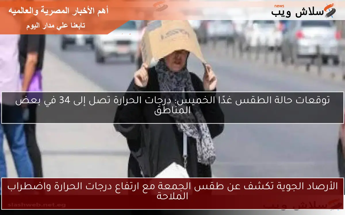 الأرصاد الجوية تكشف عن طقس الجمعة مع ارتفاع درجات الحرارة واضطراب الملاحة