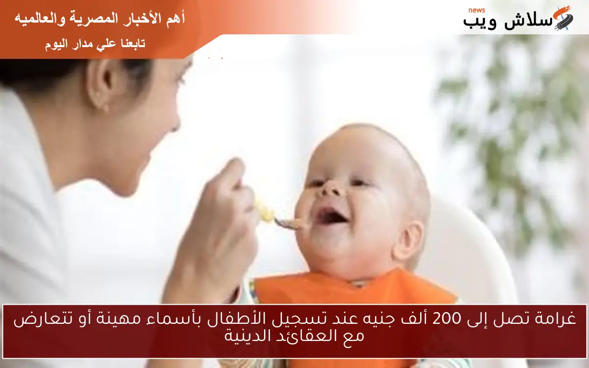 غرامة تصل إلى 200 ألف جنيه عند تسجيل الأطفال بأسماء مهينة أو تتعارض مع العقائد الدينية