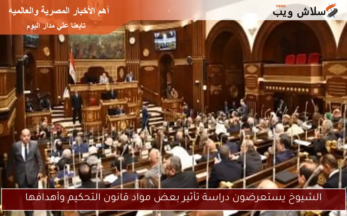 الشيوخ يستعرضون دراسة تأثير بعض مواد قانون التحكيم وأهدافها