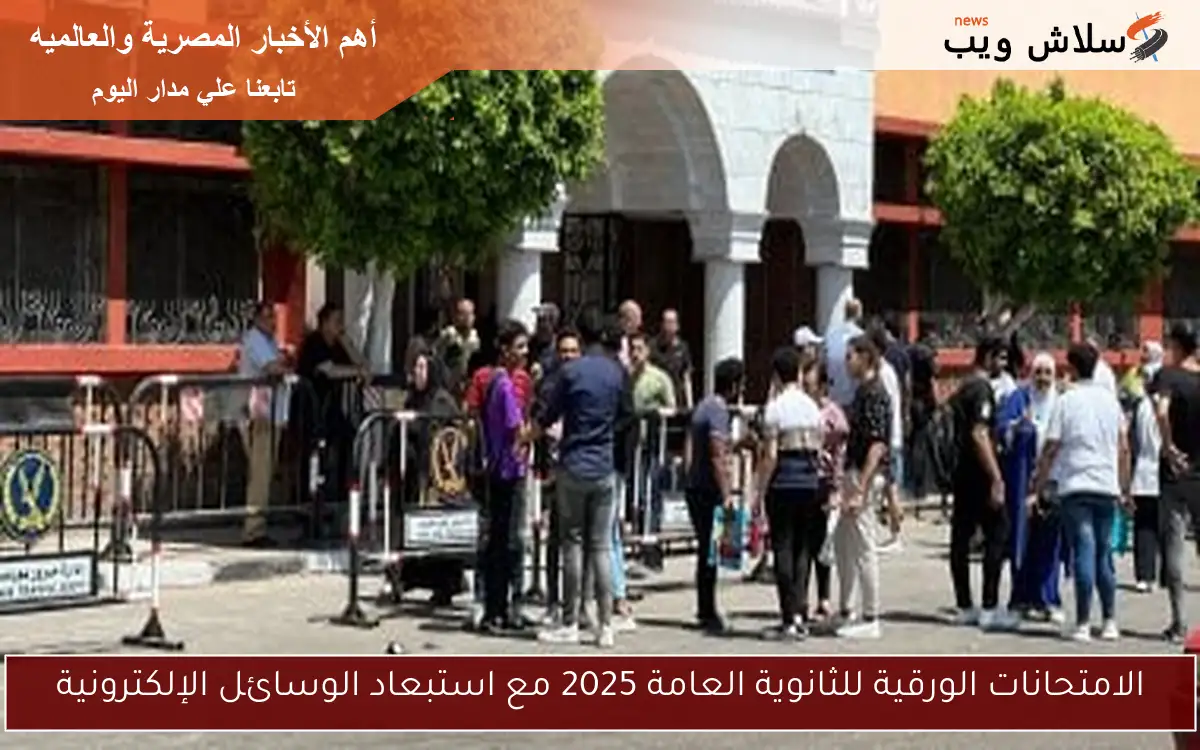 الامتحانات الورقية للثانوية العامة 2025 مع استبعاد الوسائل الإلكترونية