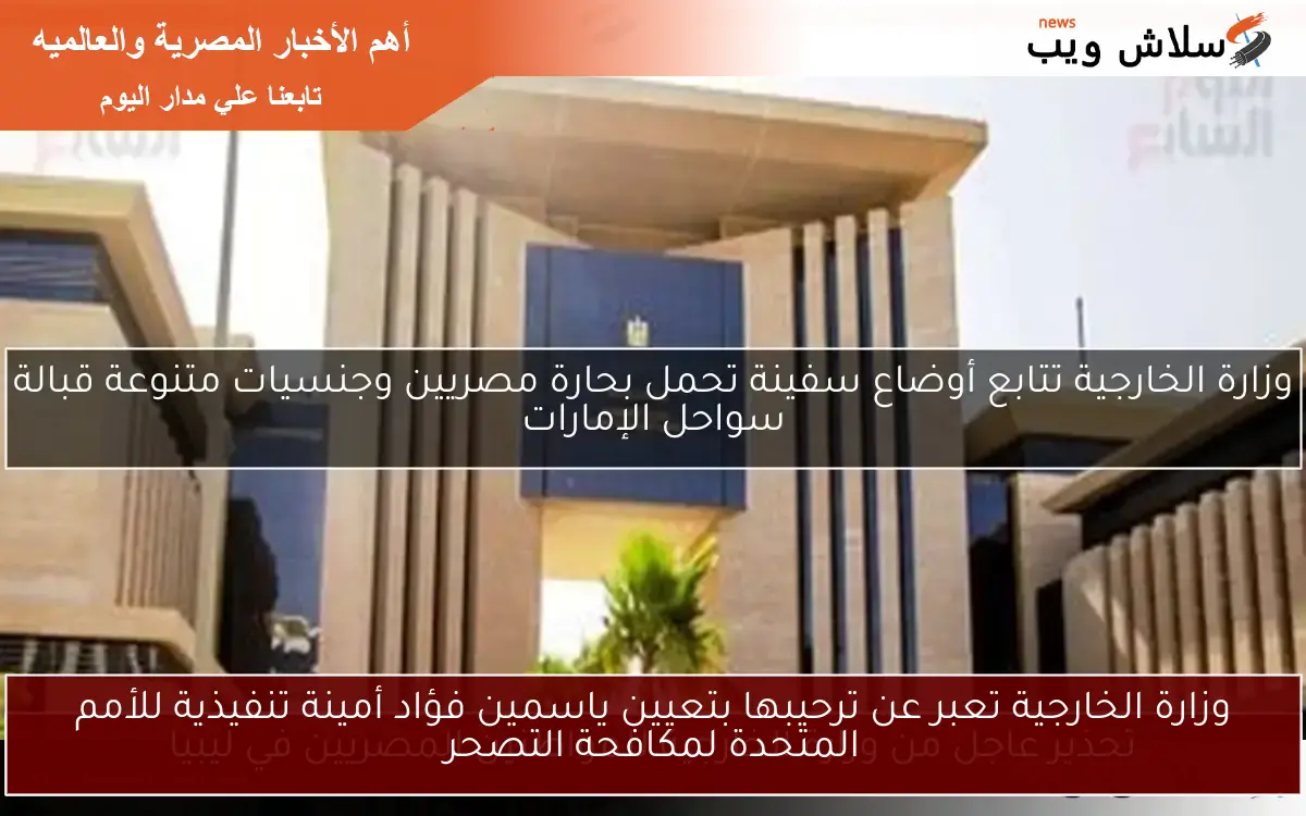 وزارة الخارجية تعبر عن ترحيبها بتعيين ياسمين فؤاد أمينة تنفيذية للأمم المتحدة لمكافحة التصحر