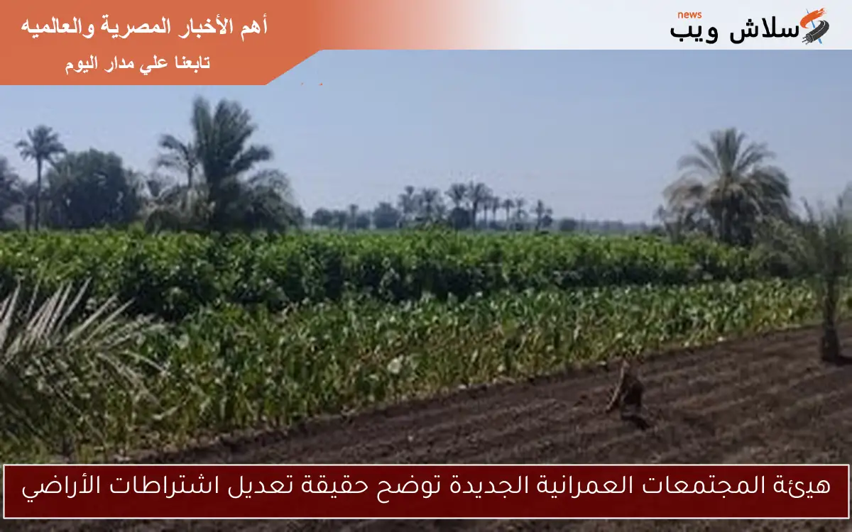 هيئة المجتمعات العمرانية الجديدة توضح حقيقة تعديل اشتراطات الأراضي