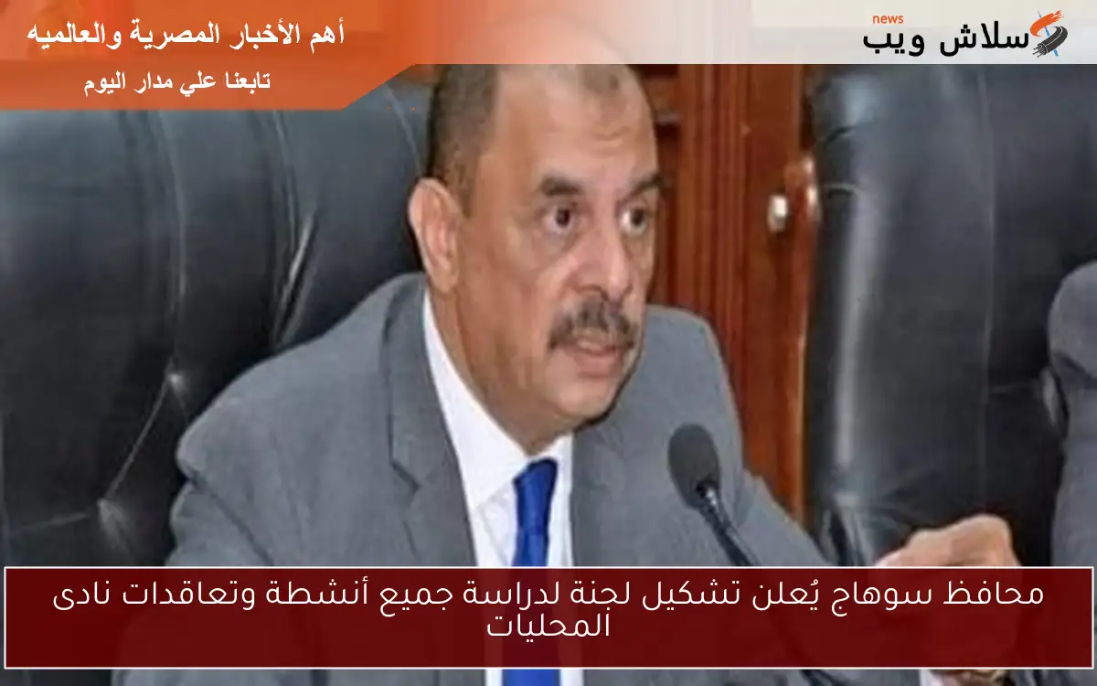 محافظ سوهاج يُعلن تشكيل لجنة لدراسة جميع أنشطة وتعاقدات نادى المحليات 2 محافظ سوهاج يُعلن تشكيل لجنة لدراسة جميع أنشطة وتعاقدات نادى المحليات