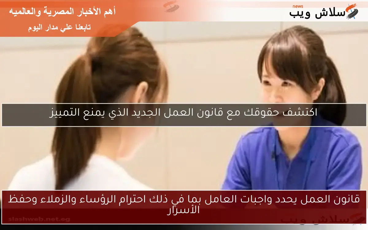 قانون العمل يحدد واجبات العامل بما في ذلك احترام الرؤساء والزملاء وحفظ الأسرار
