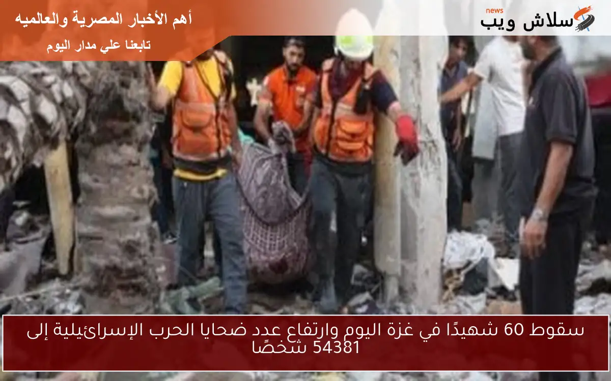 سقوط 60 شهيدًا في غزة اليوم وارتفاع عدد ضحايا الحرب الإسرائيلية إلى 54381 شخصًا 2 سقوط 60 شهيدًا في غزة اليوم وارتفاع عدد ضحايا الحرب الإسرائيلية إلى 54381 شخصًا