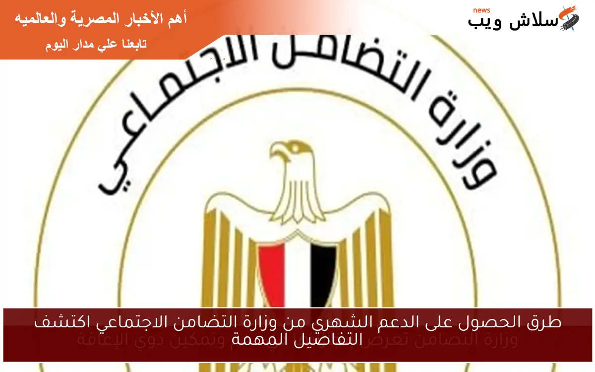 طرق الحصول على الدعم الشهري من وزارة التضامن الاجتماعي اكتشف التفاصيل المهمة