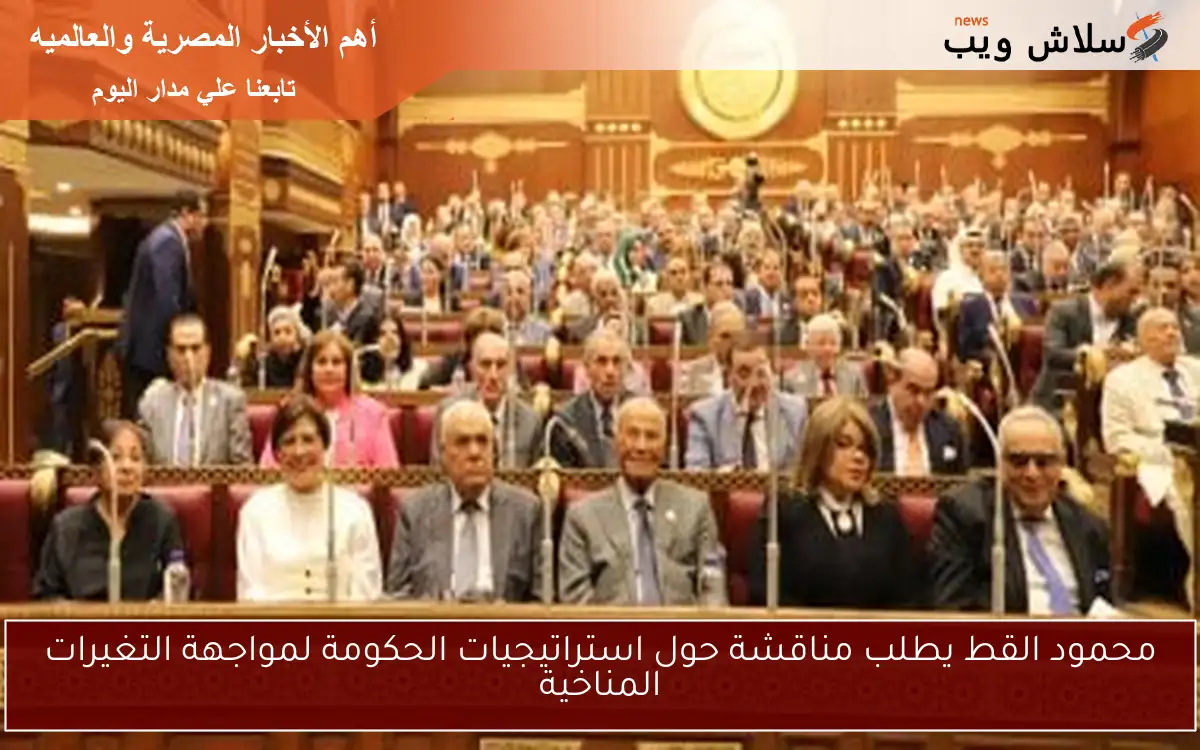محمود القط يطلب مناقشة حول استراتيجيات الحكومة لمواجهة التغيرات المناخية