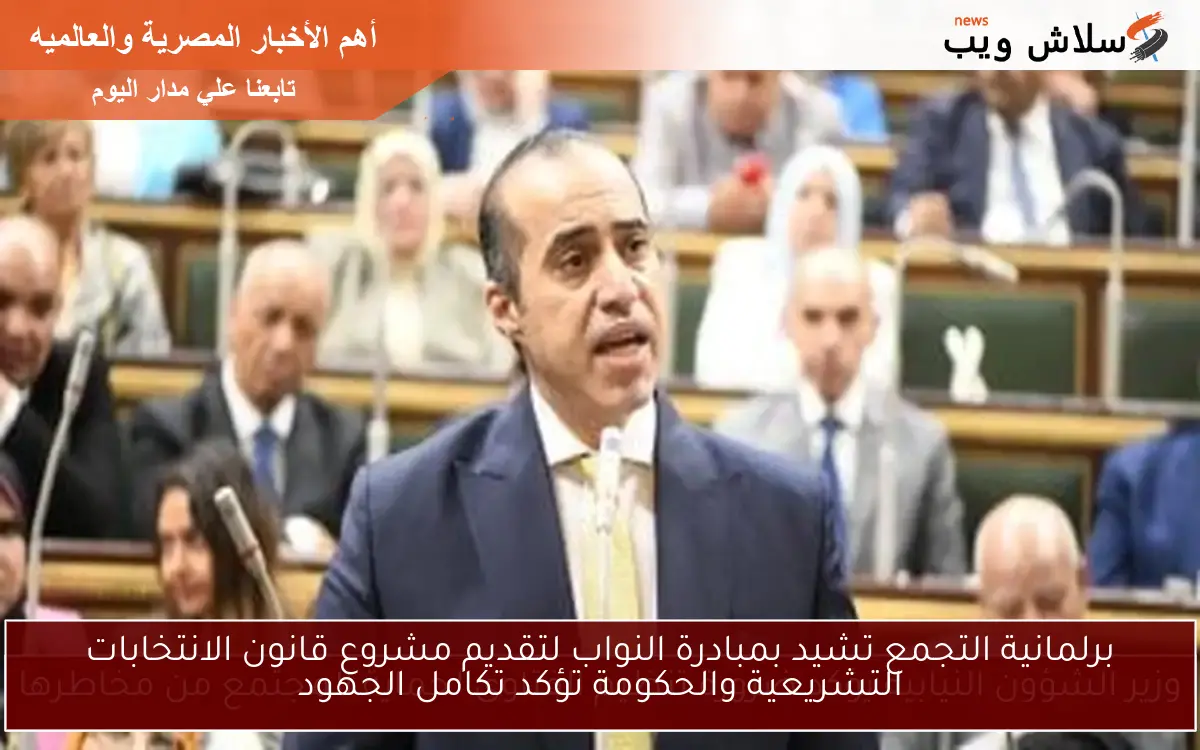 برلمانية التجمع تشيد بمبادرة النواب لتقديم مشروع قانون الانتخابات التشريعية والحكومة تؤكد تكامل الجهود