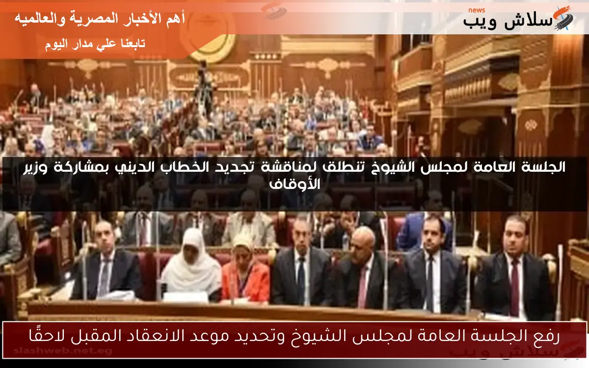 رفع الجلسة العامة لمجلس الشيوخ وتحديد موعد الانعقاد المقبل لاحقًا
