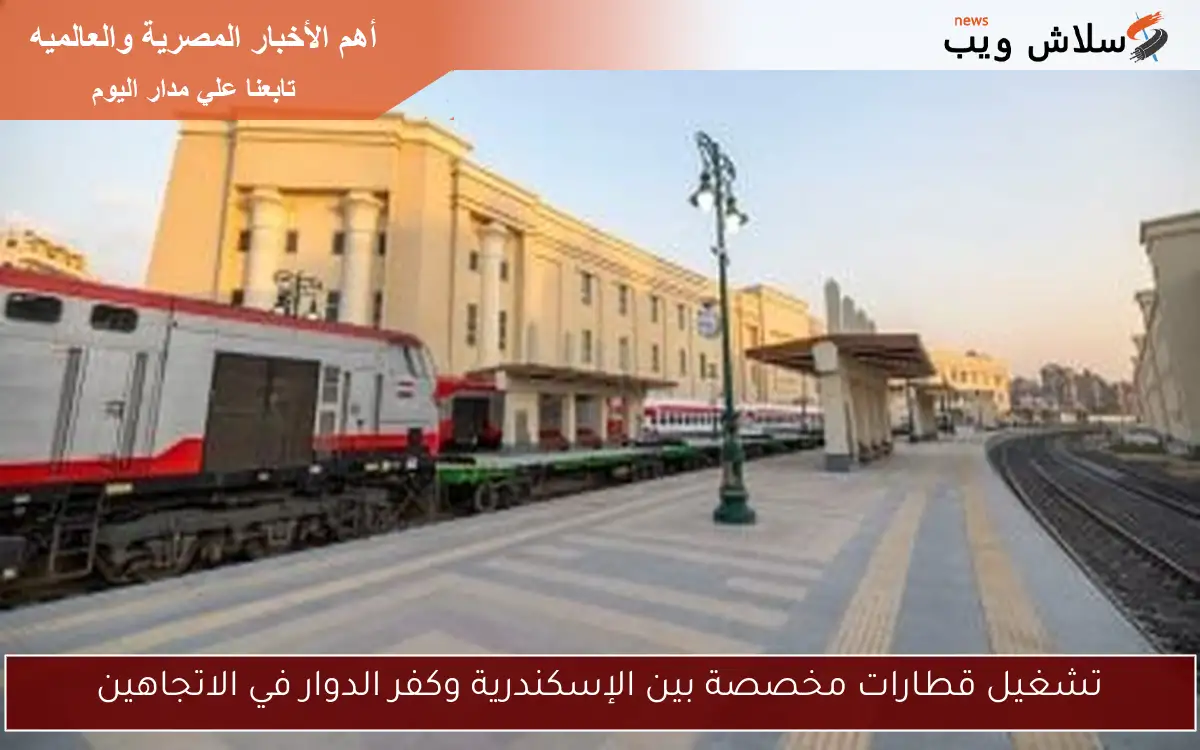تشغيل قطارات مخصصة بين الإسكندرية وكفر الدوار في الاتجاهين