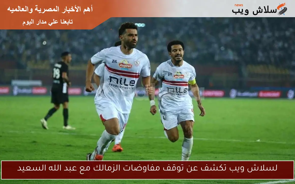 لسلاش ويب تكشف عن توقف مفاوضات الزمالك مع عبد الله السعيد