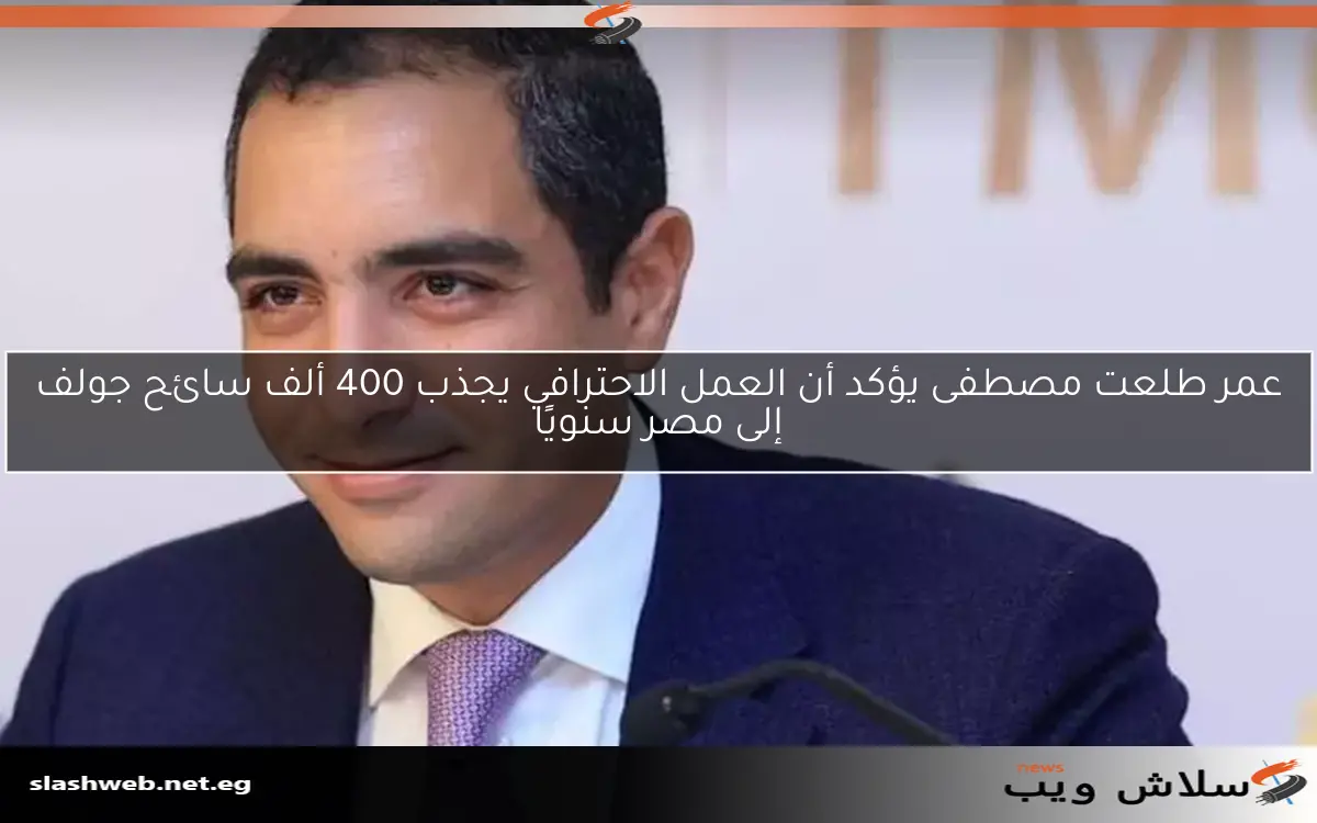 عمر طلعت مصطفى يؤكد أن العمل الاحترافي يجذب 400 ألف سائح جولف إلى مصر سنويًا 2 عمر طلعت مصطفى يؤكد أن العمل الاحترافي يجذب 400 ألف سائح جولف إلى مصر سنويًا