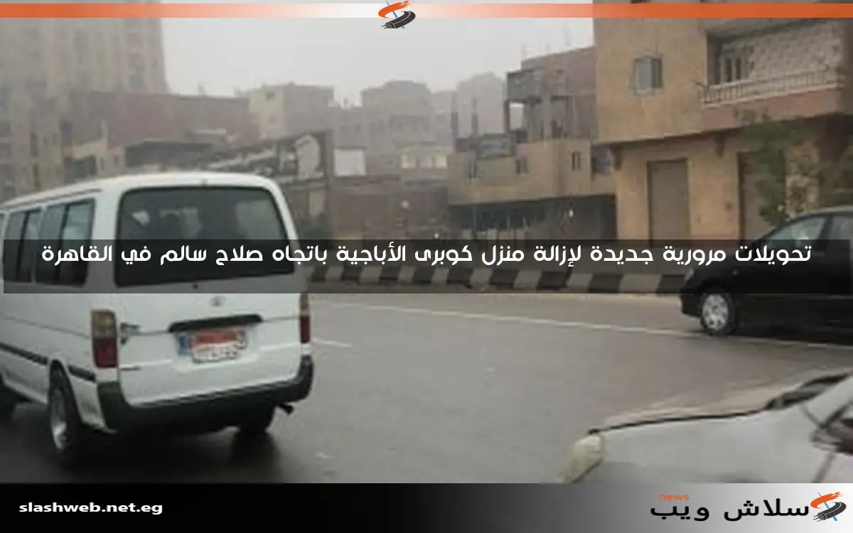 تحويلات مرورية جديدة لإزالة منزل كوبرى الأباجية باتجاه صلاح سالم في القاهرة 2 تحويلات مرورية جديدة لإزالة منزل كوبرى الأباجية باتجاه صلاح سالم في القاهرة