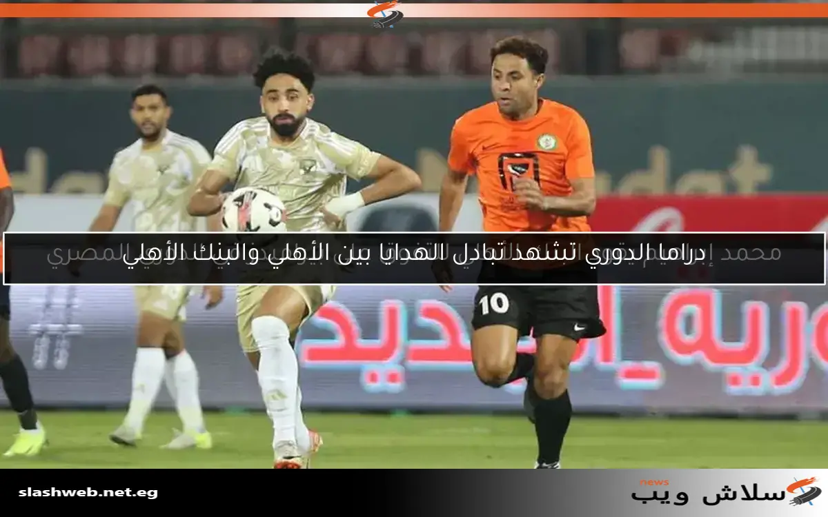 دراما الدوري تشهد تبادل الهدايا بين الأهلي والبنك الأهلي