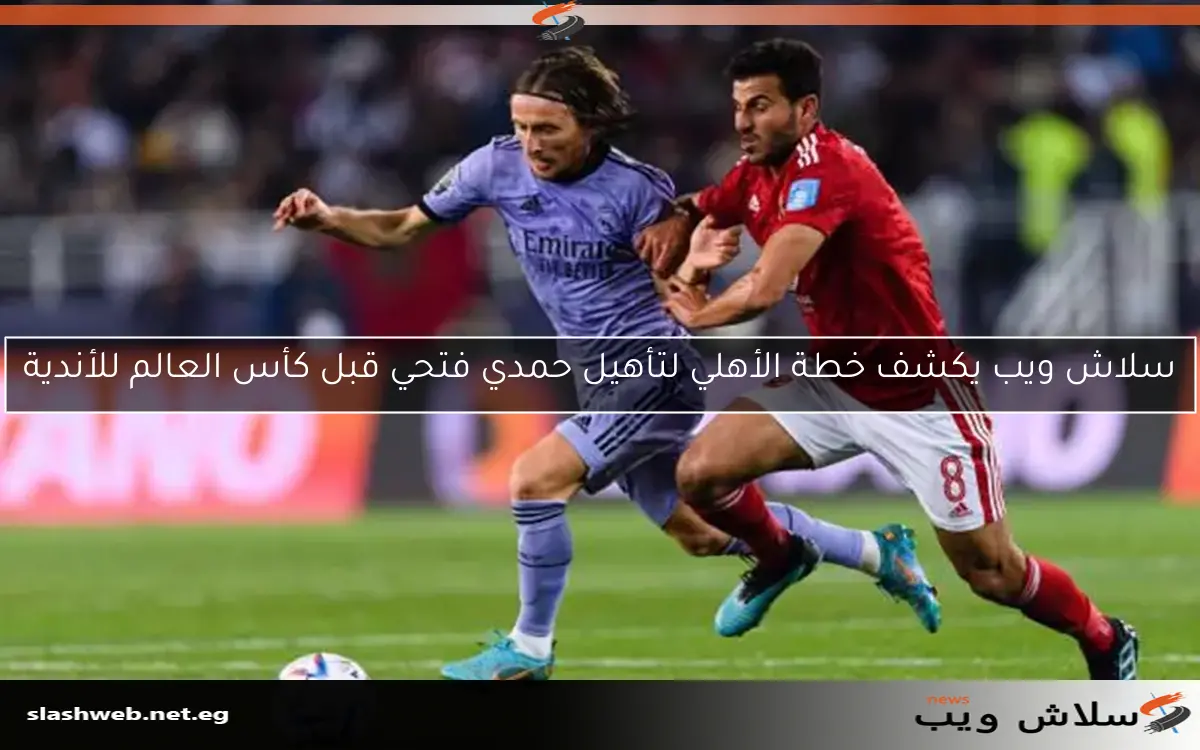 سلاش ويب يكشف خطة الأهلي لتأهيل حمدي فتحي قبل كأس العالم للأندية 2 سلاش ويب يكشف خطة الأهلي لتأهيل حمدي فتحي قبل كأس العالم للأندية