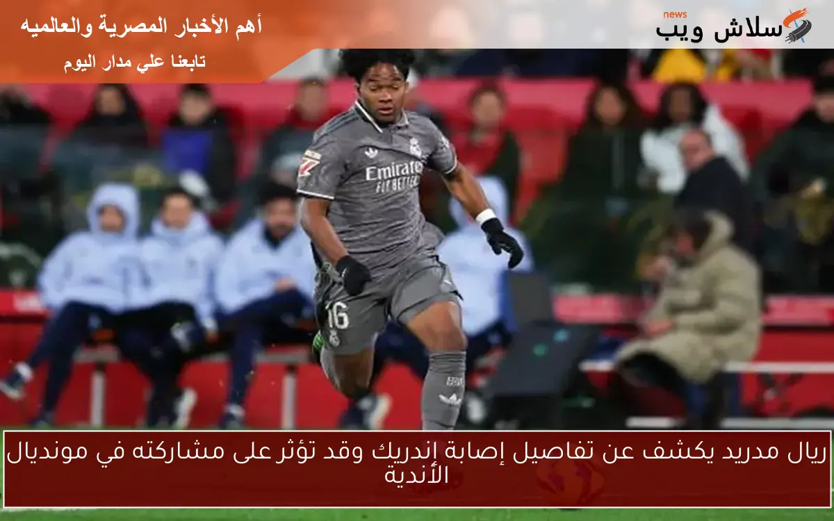 ريال مدريد يكشف عن تفاصيل إصابة إندريك وقد تؤثر على مشاركته في مونديال الأندية