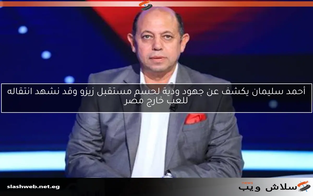 أحمد سليمان يكشف عن جهود ودية لحسم مستقبل زيزو وقد نشهد انتقاله للعب خارج مصر 2 أحمد سليمان يكشف عن جهود ودية لحسم مستقبل زيزو وقد نشهد انتقاله للعب خارج مصر