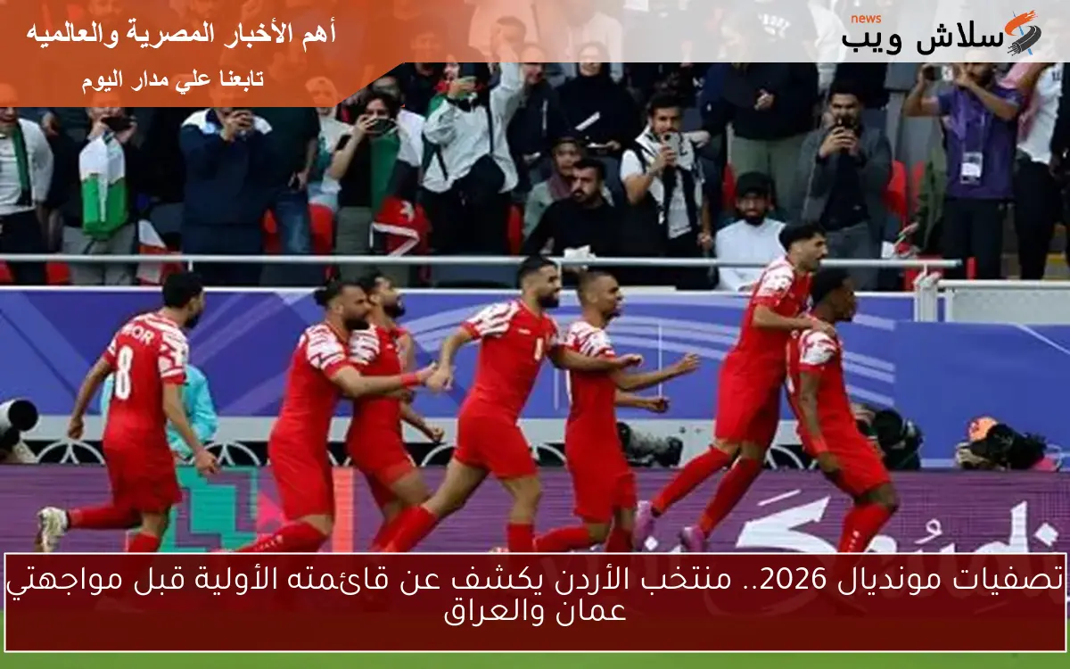 تصفيات مونديال 2026.. منتخب الأردن يكشف عن قائمته الأولية قبل مواجهتي عمان والعراق 2 تصفيات مونديال 2026.. منتخب الأردن يكشف عن قائمته الأولية قبل مواجهتي عمان والعراق