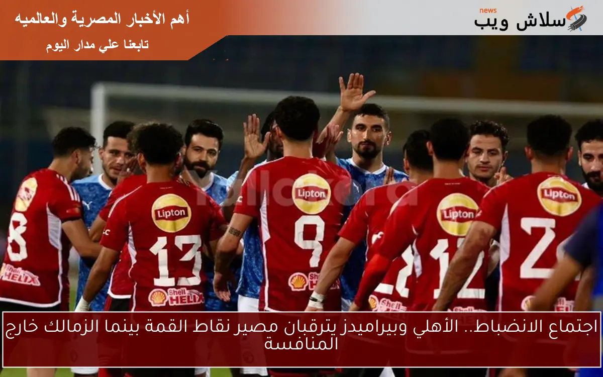 اجتماع الانضباط.. الأهلي وبيراميدز يترقبان مصير نقاط القمة بينما الزمالك خارج المنافسة