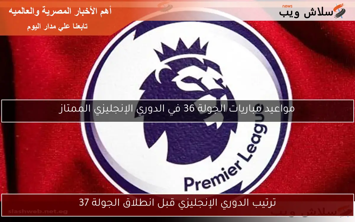 ترتيب الدوري الإنجليزي قبل انطلاق الجولة 37