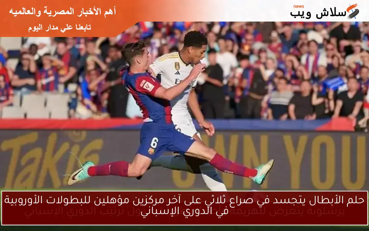 حلم الأبطال يتجسد في صراع ثلاثي على آخر مركزين مؤهلين للبطولات الأوروبية في الدوري الإسباني