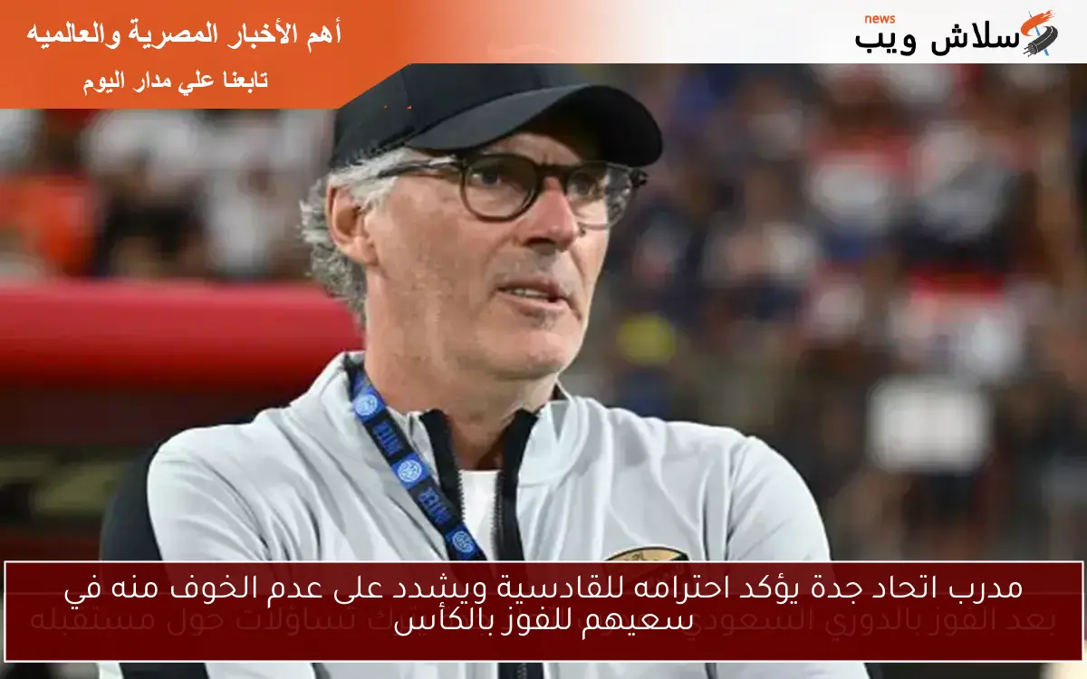 مدرب اتحاد جدة يؤكد احترامه للقادسية ويشدد على عدم الخوف منه في سعيهم للفوز بالكأس