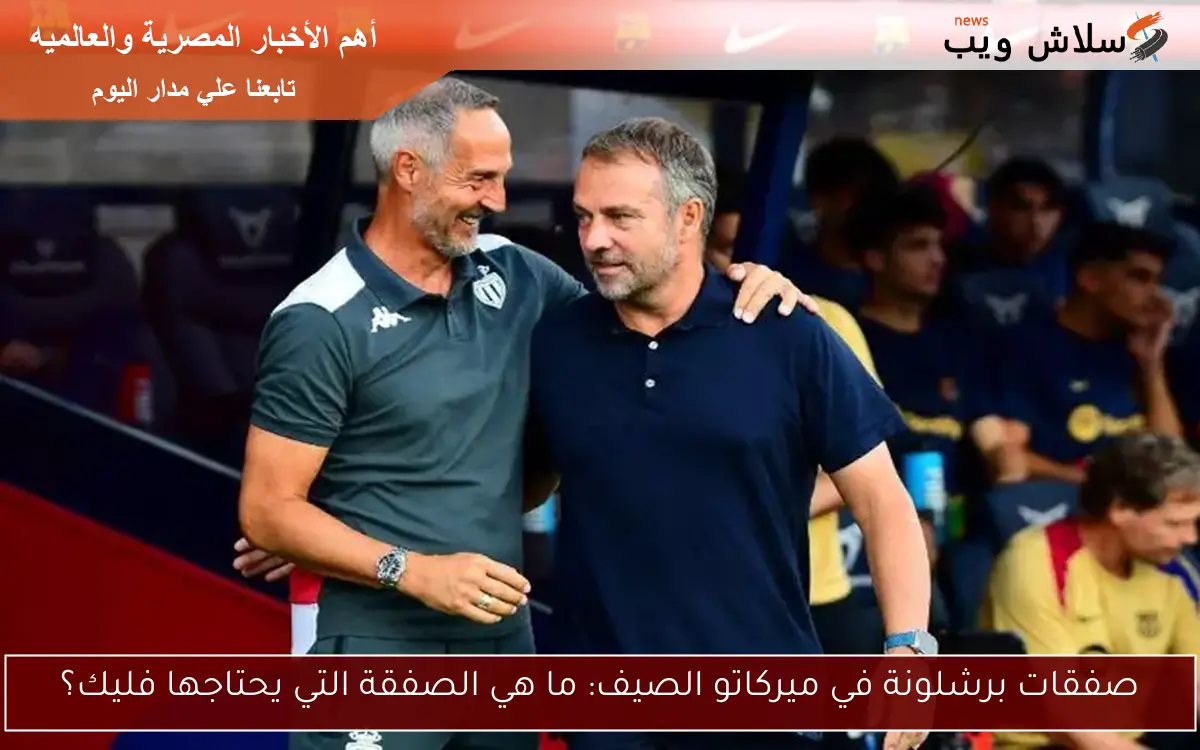 صفقات برشلونة في ميركاتو الصيف: ما هي الصفقة التي يحتاجها فليك؟