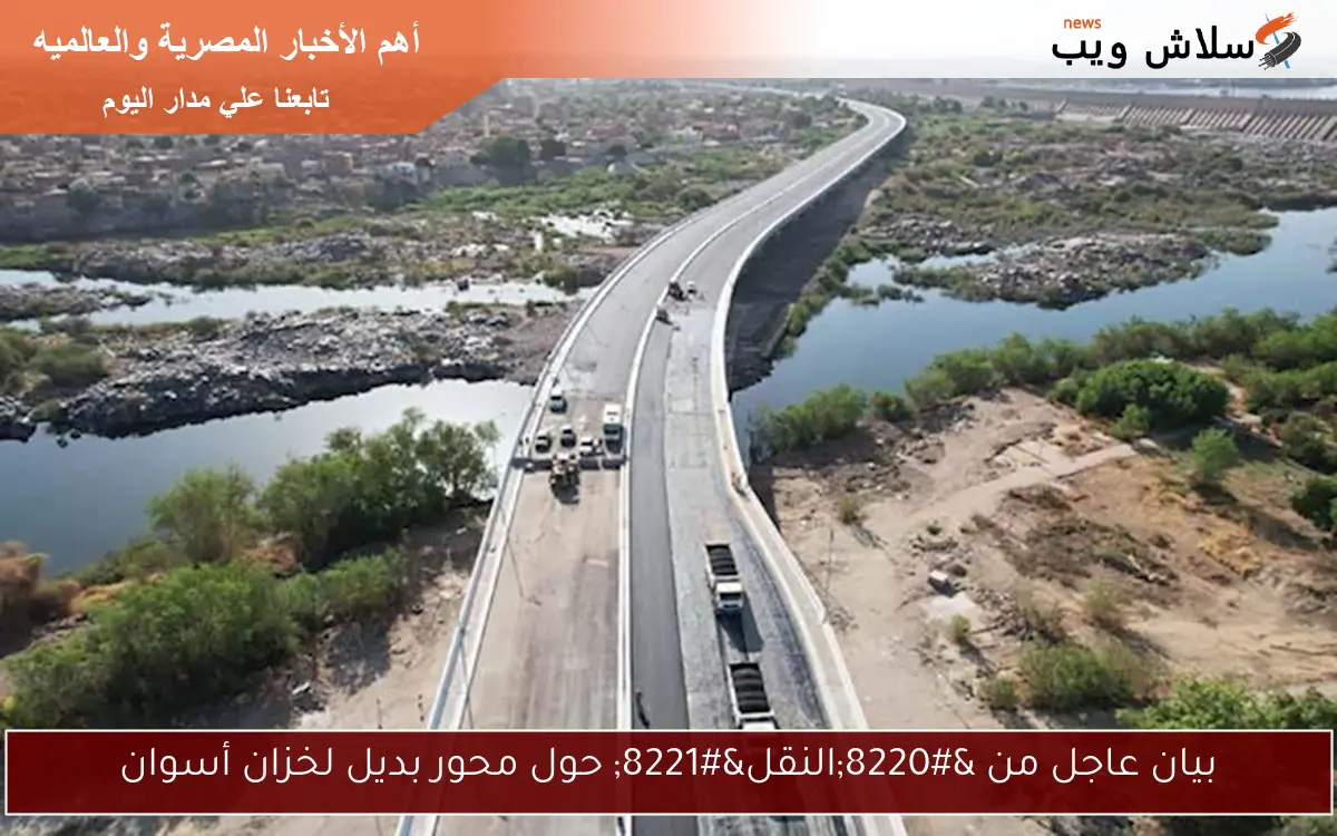 بيان عاجل من "النقل" حول محور بديل لخزان أسوان 2 بيان عاجل من “النقل” حول محور بديل لخزان أسوان