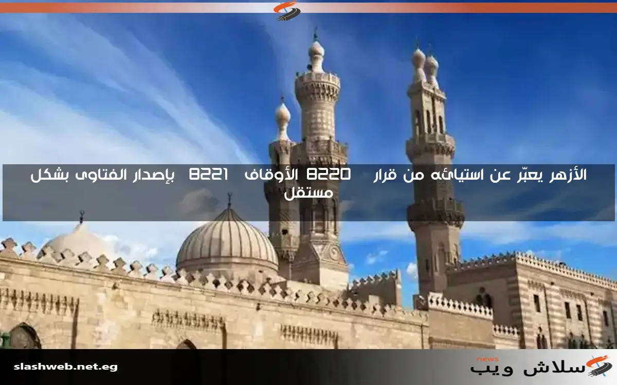 الأزهر يعبّر عن استيائه من قرار "الأوقاف" بإصدار الفتاوى بشكل مستقل 2 الأزهر يعبّر عن استيائه من قرار “الأوقاف” بإصدار الفتاوى بشكل مستقل