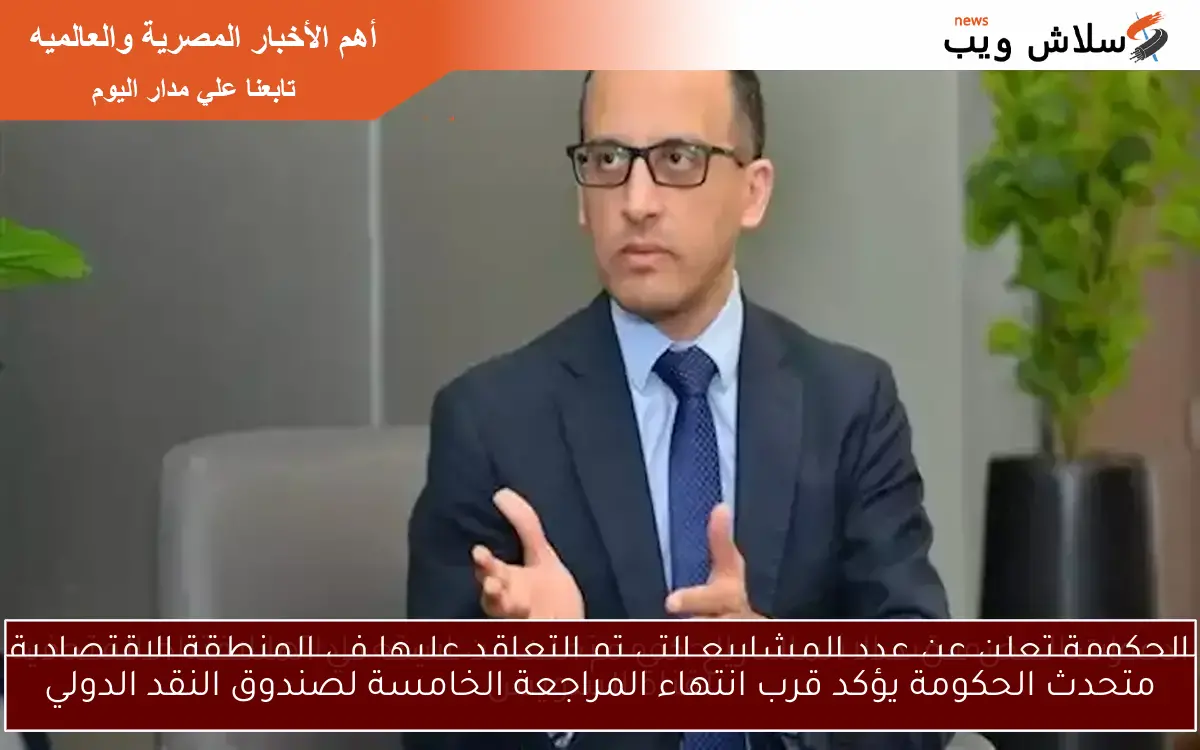 متحدث الحكومة يؤكد قرب انتهاء المراجعة الخامسة لصندوق النقد الدولي