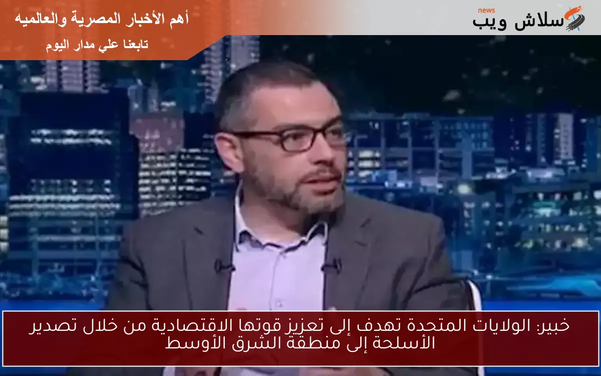 خبير: الولايات المتحدة تهدف إلى تعزيز قوتها الاقتصادية من خلال تصدير الأسلحة إلى منطقة الشرق الأوسط 2 خبير: الولايات المتحدة تهدف إلى تعزيز قوتها الاقتصادية من خلال تصدير الأسلحة إلى منطقة الشرق الأوسط