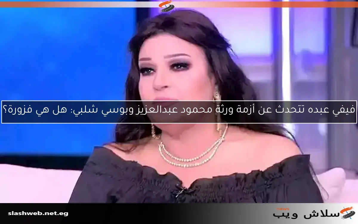 فيفي عبده تتحدث عن أزمة ورثة محمود عبدالعزيز وبوسي شلبي: هل هي فزورة؟ 2 فيفي عبده تتحدث عن أزمة ورثة محمود عبدالعزيز وبوسي شلبي: هل هي فزورة؟