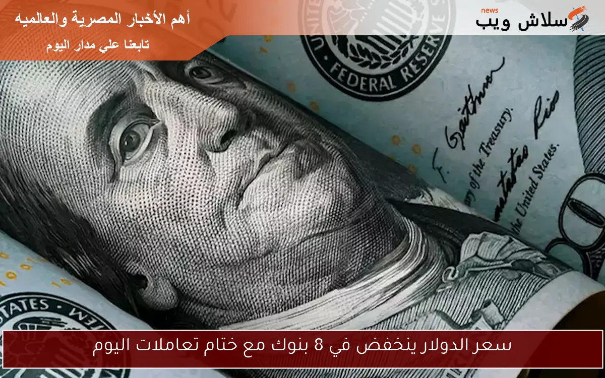 سعر الدولار ينخفض في 8 بنوك مع ختام تعاملات اليوم 2 سعر الدولار ينخفض في 8 بنوك مع ختام تعاملات اليوم