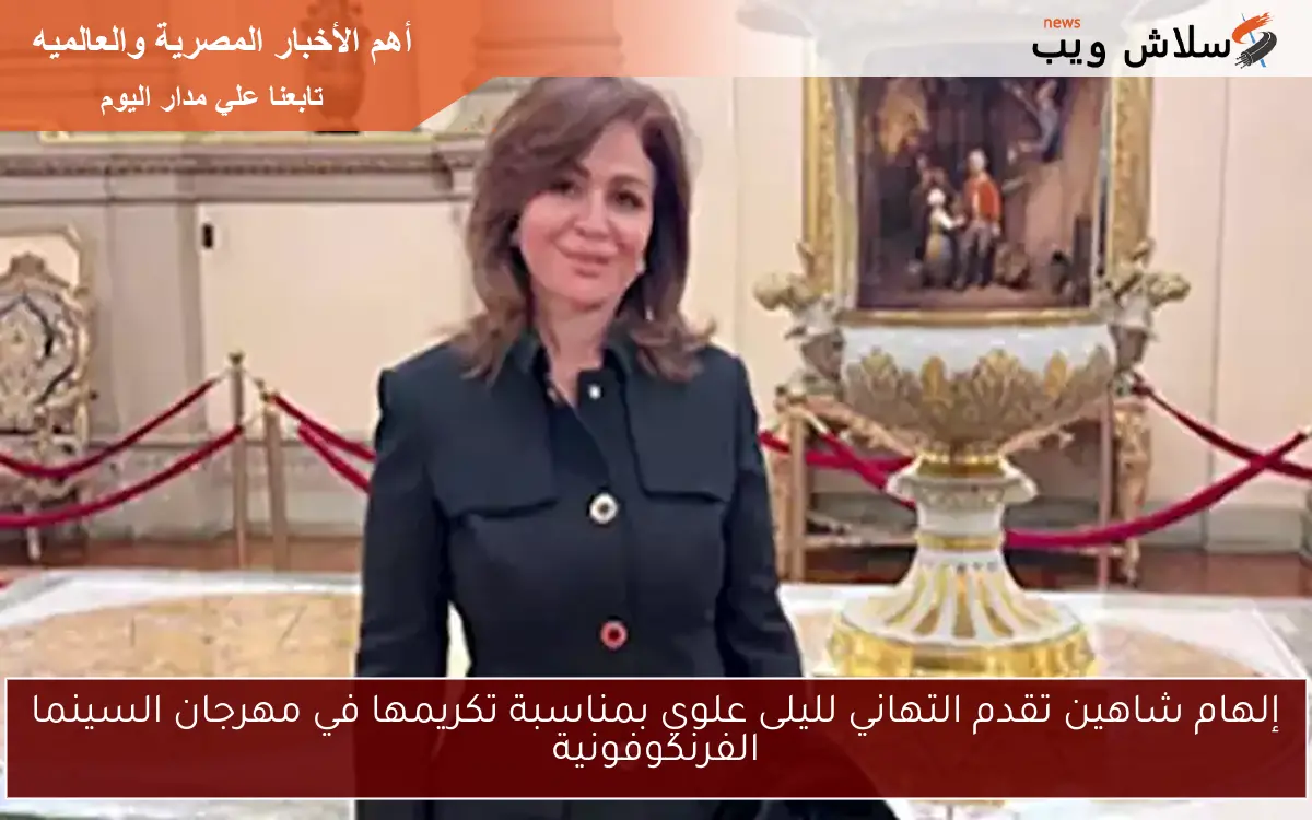 إلهام شاهين تقدم التهاني لليلى علوي بمناسبة تكريمها في مهرجان السينما الفرنكوفونية