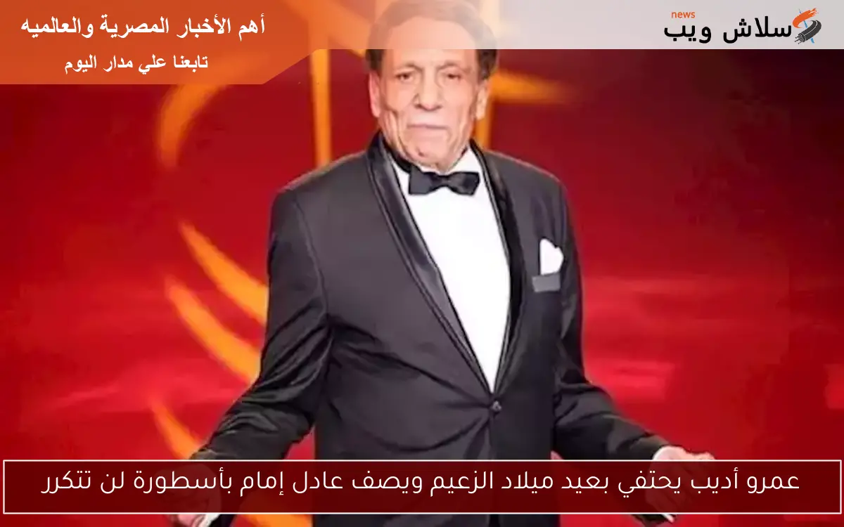 عمرو أديب يحتفي بعيد ميلاد الزعيم ويصف عادل إمام بأسطورة لن تتكرر