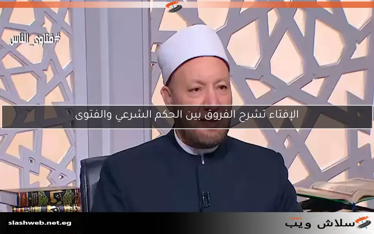 الإفتاء تشرح الفروق بين الحكم الشرعي والفتوى 2 الإفتاء تشرح الفروق بين الحكم الشرعي والفتوى