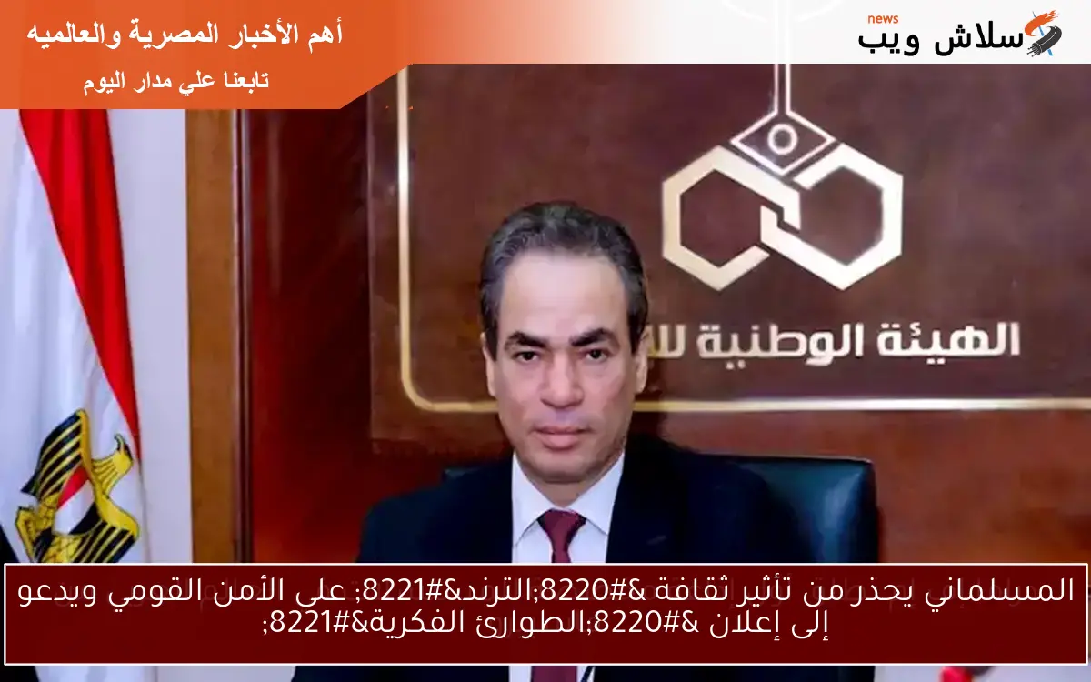 المسلماني يحذر من تأثير ثقافة "الترند" على الأمن القومي ويدعو إلى إعلان "الطوارئ الفكرية" 2 المسلماني يحذر من تأثير ثقافة “الترند” على الأمن القومي ويدعو إلى إعلان “الطوارئ الفكرية”