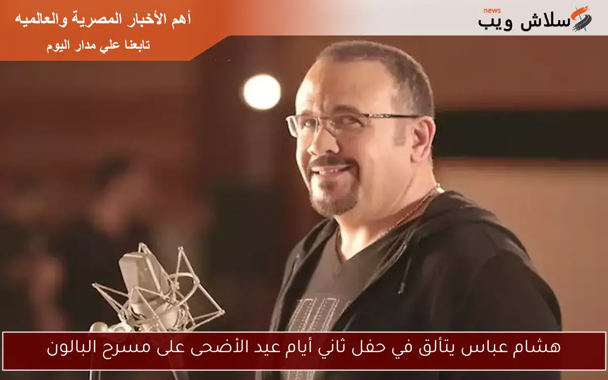 هشام عباس يتألق في حفل ثاني أيام عيد الأضحى على مسرح البالون 2 هشام عباس يتألق في حفل ثاني أيام عيد الأضحى على مسرح البالون